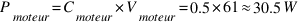 P_{moteur}=C_{moteur}*V_{moteur} = 0.5 * 61 approx 30.5 W